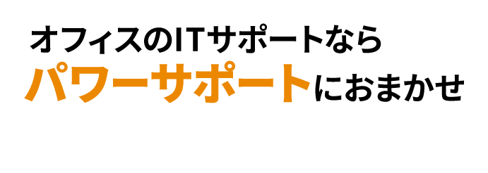 オフィスのITサポートならパワーサポートにおまかせ